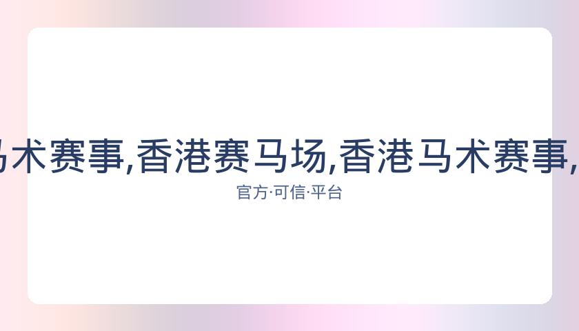 香港赛马场,资讯,香港马术赛事,香港赛马场,香港马术赛事,赛马资讯,香港赛马文化
